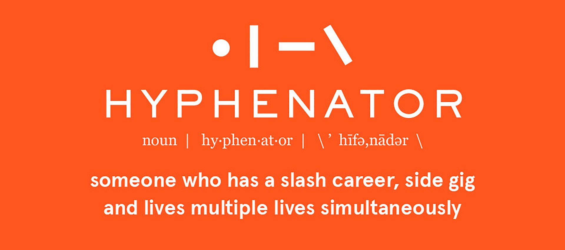 Definition of hyphenator with pronunciation and humorous description: someone who has a slash career, side gig, and lives multiple lives simultaneously, on an orange background.