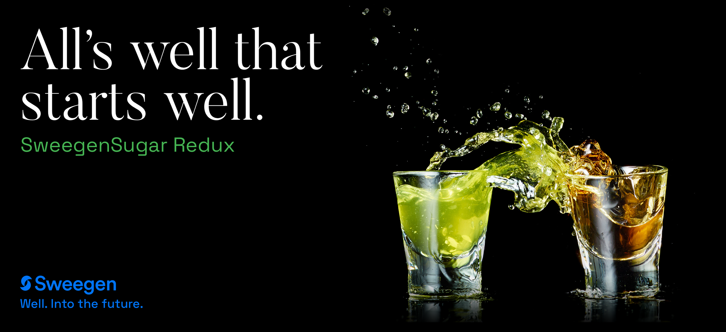 Two glasses with green and brown liquids splashing out against a black background, with text that reads 'All's well that starts well.' and 'SweegenSugar Redux', along with the Sweegen logo and slogan, 'Well. Into the future.'.
